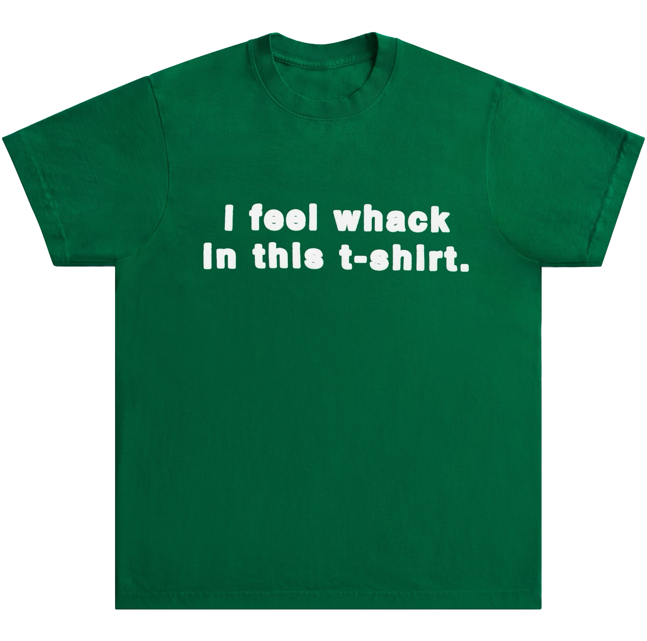 I Feel Whack in this T-Shirt - Green