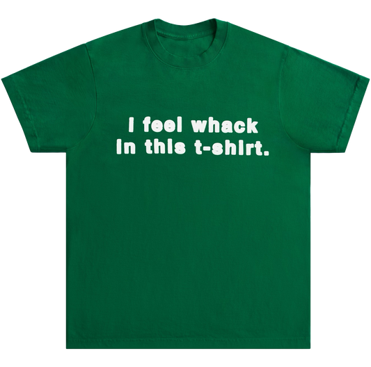 I Feel Whack in this T-Shirt - Green